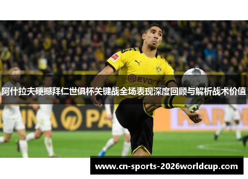 阿什拉夫硬撼拜仁世俱杯关键战全场表现深度回顾与解析战术价值