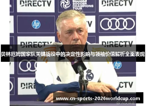 贝林厄姆国家队关键战役中的决定性影响与领袖价值解析全面表现