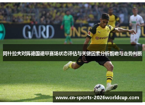 阿什拉夫对阵德国德甲赛场状态评估与关键因素分析前瞻与走势判断