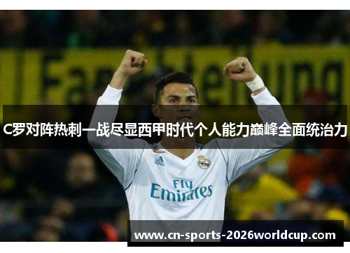 C罗对阵热刺一战尽显西甲时代个人能力巅峰全面统治力
