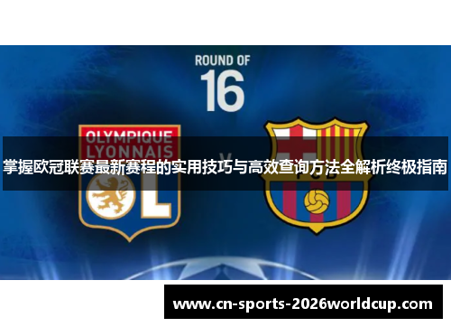 掌握欧冠联赛最新赛程的实用技巧与高效查询方法全解析终极指南 掌握欧冠联赛最新赛程的实用技巧与高效查询方法全解析终极指南