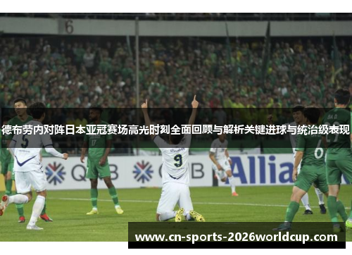德布劳内对阵日本亚冠赛场高光时刻全面回顾与解析关键进球与统治级表现 德布劳内对阵日本亚冠赛场高光时刻全面回顾与解析关键进球与统治级表现