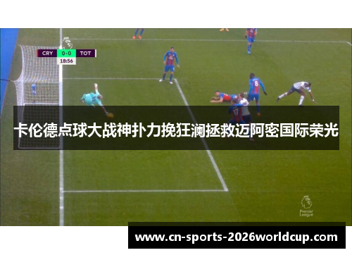 卡伦德点球大战神扑力挽狂澜拯救迈阿密国际荣光