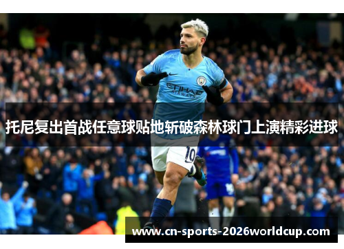 托尼复出首战任意球贴地斩破森林球门上演精彩进球 托尼复出首战任意球贴地斩破森林球门上演精彩进球