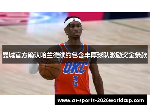 曼城官方确认哈兰德续约包含丰厚球队激励奖金条款 曼城官方确认哈兰德续约包含丰厚球队激励奖金条款